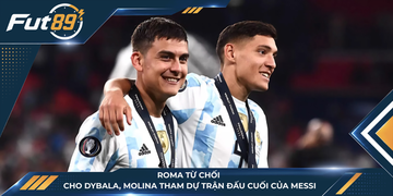 Roma Từ Chối Cho Dybala, Molina Tham Dự Trận Đấu Cuối Của Messi