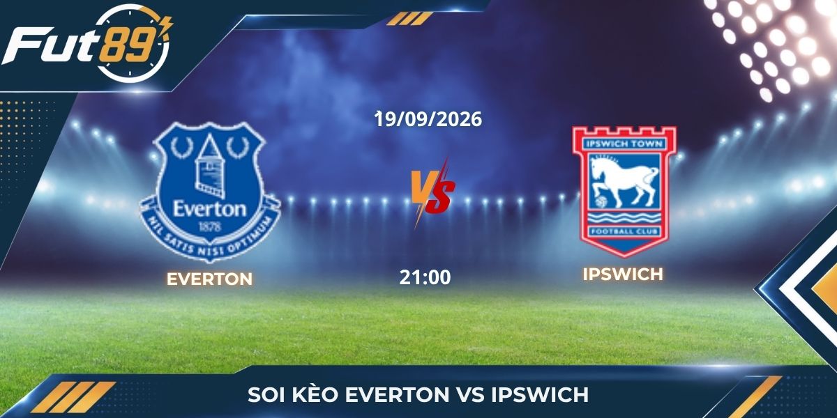 Soi Kèo Everton Vs Ipswich – Ngoại Hạng Anh 2026 -Trận 19/09