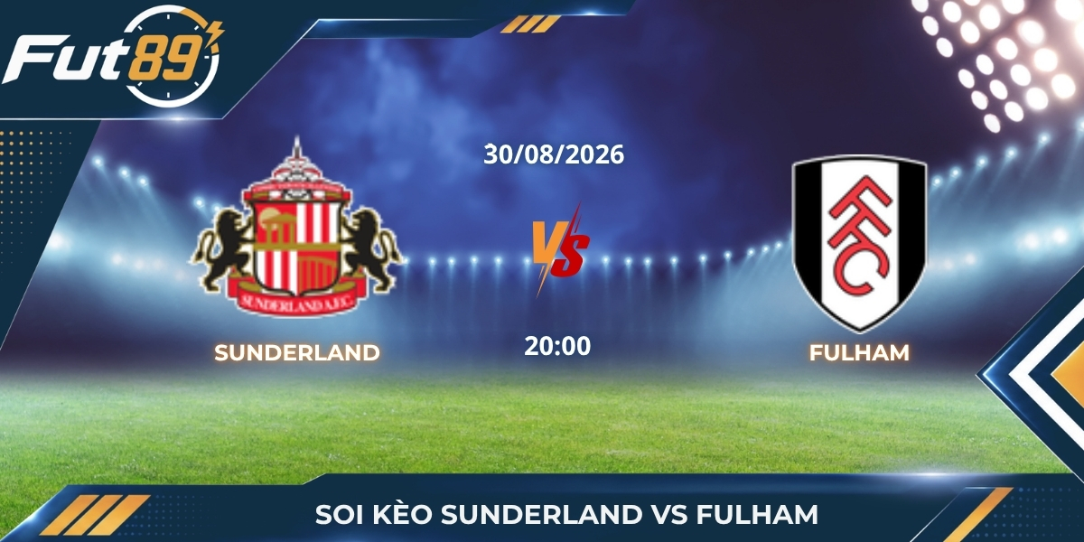 Soi Kèo Trận Sunderland Vs Fulham – Ngoại Hạng Anh 2026 – Trận 30/08