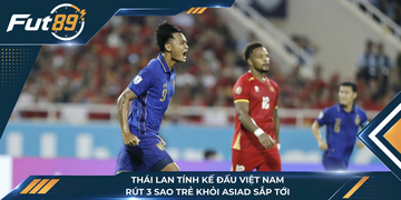 Thái Lan Tính Kế Đấu Việt Nam, Rút 3 Sao Trẻ Khỏi ASIAD Sắp Tới