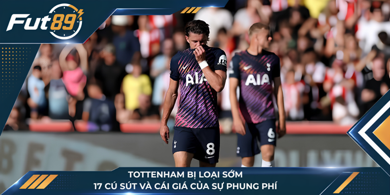 Tottenham Bị Loại Sớm: 17 Cú Sút Và Cái Giá Của Sự Phung Phí