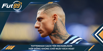 Tottenham Gạch Tên Richarlison, Hợp Đồng Khủng Chờ Ngày Kích Hoạt