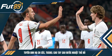 Tuyển Anh Hạ CH Séc, Tuchel Cao Tay Sau Bước Ngoặt Thẻ Đỏ