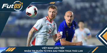 Việt Nam Liên Tiếp Nhận Tin Buồn Từ FIFA Sau Trận Thua Thái Lan