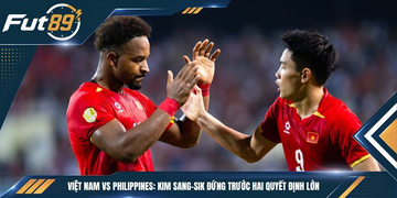 Việt Nam vs Philippines: Kim Sang-sik Đứng Trước Hai Quyết Định Lớn