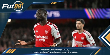 Arsenal Đánh Bại Lille, 7 Phút Điên Rồ Khiến Bayern Dè Chừng
