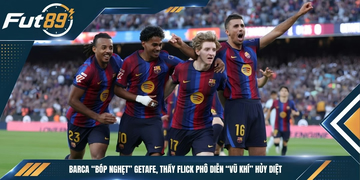 Barca “Bóp Nghẹt” Getafe, Thầy Flick Phô Diễn “Vũ Khí” Hủy Diệt