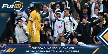 Chelsea Đứng Ngồi Không Yên, Pedro Porro Sắp Tái Xuất Cùng Spurs