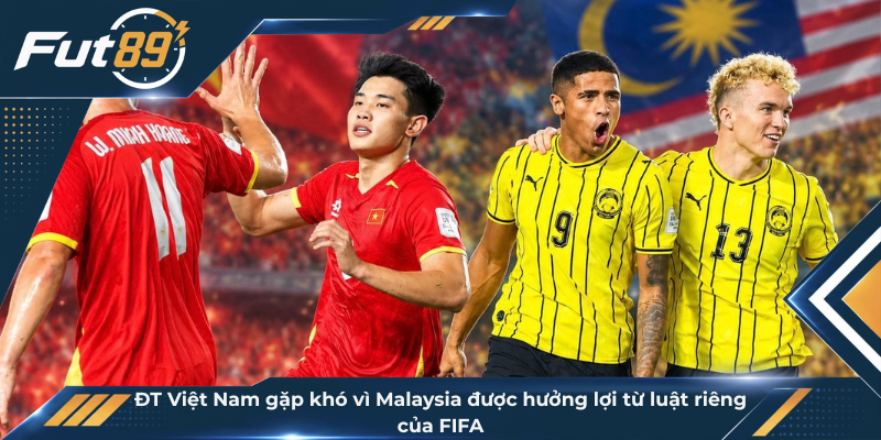 ĐT Việt Nam gặp khó vì Malaysia được hưởng lợi từ luật riêng của FIFA