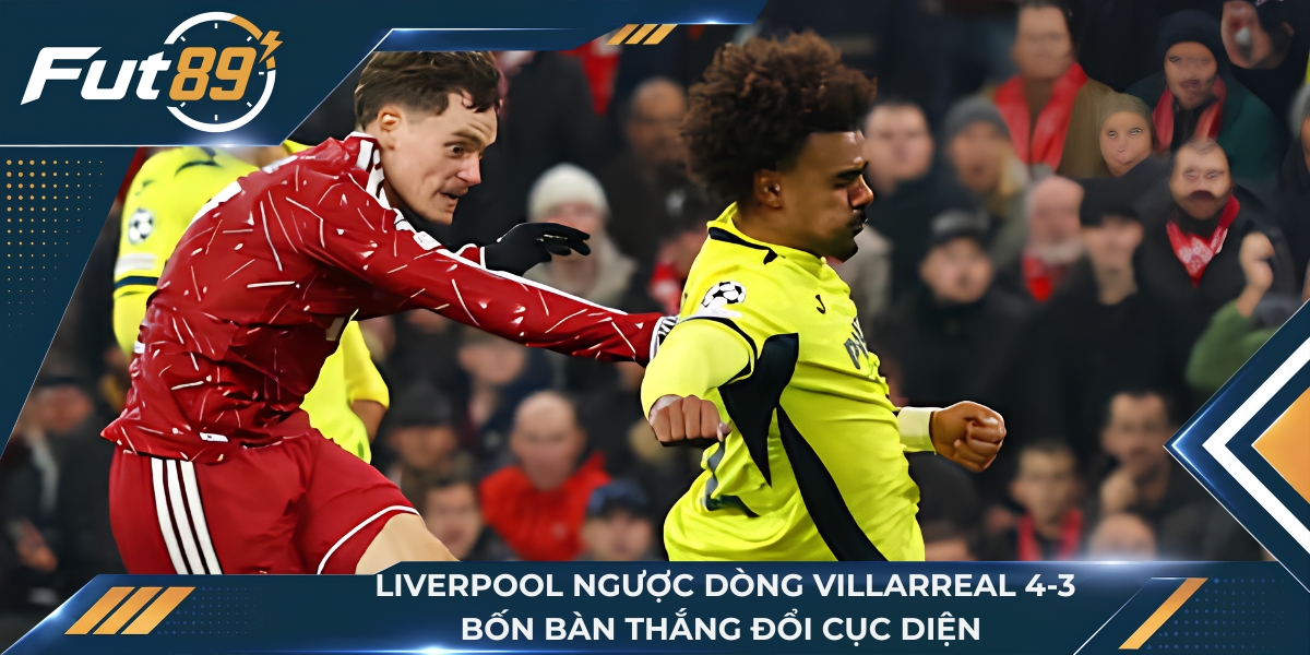 Liverpool Ngược Dòng Villarreal 4-3: Bốn Bàn Thắng Đổi Cục Diện