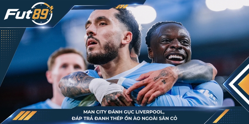 Man City Đánh Gục Liverpool, Đáp Trả Đanh Thép Ồn Ào Ngoài Sân Cỏ