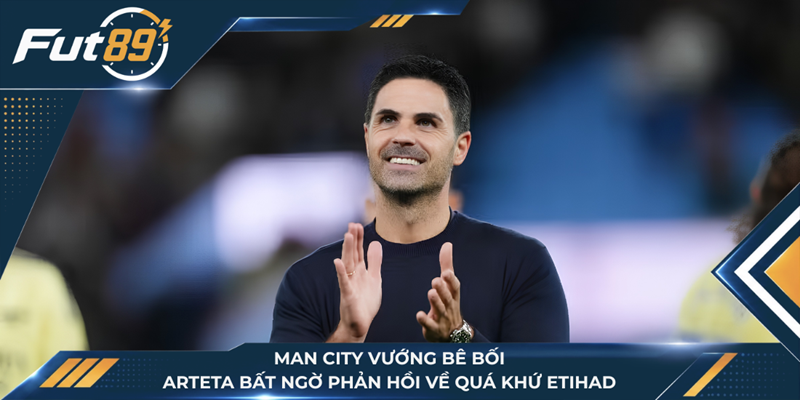 Man City Vướng Bê Bối, Arteta Bất Ngờ Phản Hồi Về Quá Khứ Etihad