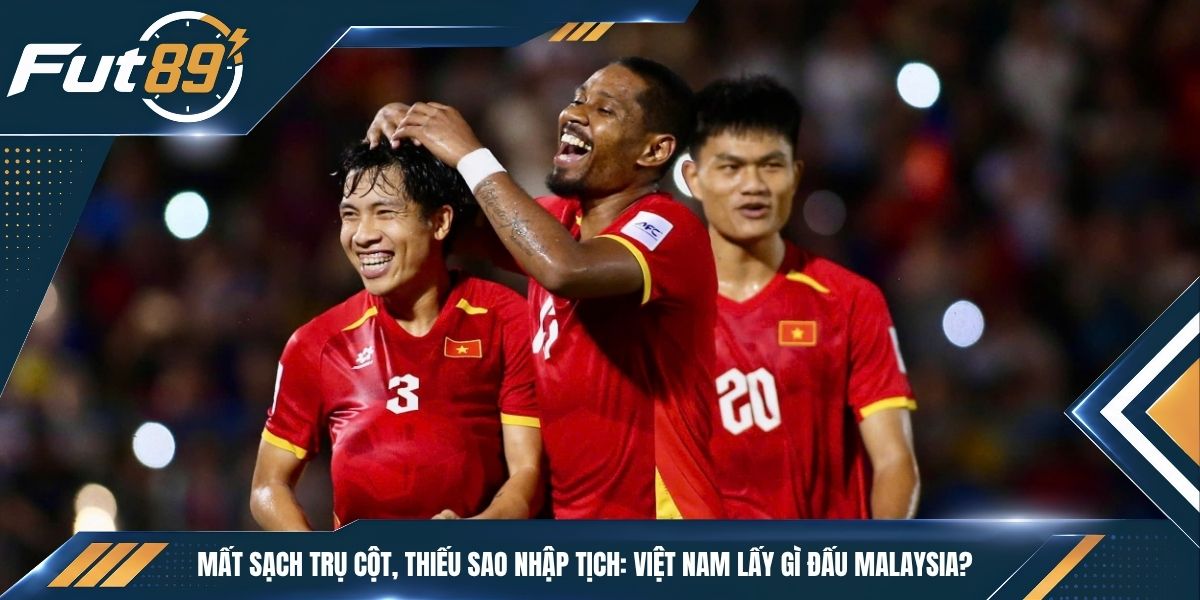 Mất Sạch Trụ Cột, Thiếu Sao Nhập Tịch: Việt Nam Lấy Gì Đấu Malaysia?