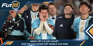 Messi Tiết Lộ Góc Khuất Khó Tin Sau Chung Kết World Cup 2026