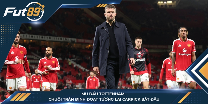 MU Đấu Tottenham, Chuỗi Trận Định Đoạt Tương Lai Carrick Bắt Đầu