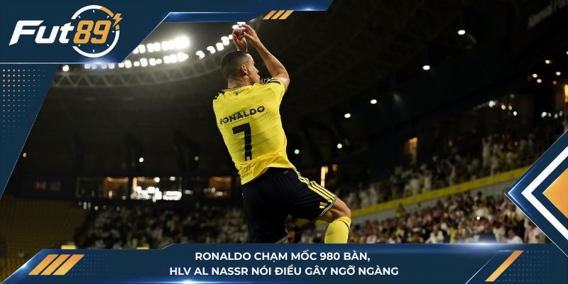 Ronaldo Chạm Mốc 980 Bàn, HLV Al Nassr Nói Điều Gây Ngỡ Ngàng