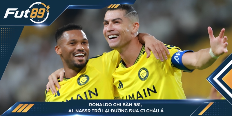 Ronaldo Ghi Bàn 981, Al Nassr Trở Lại Đường Đua C1 Châu Á
