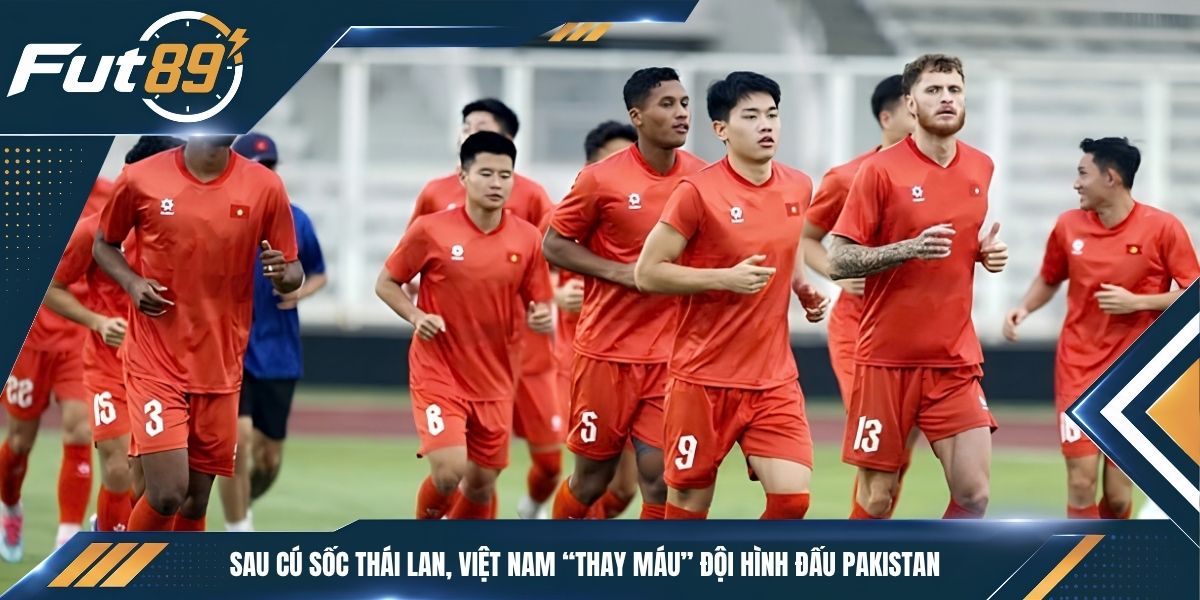 Sau Cú Sốc Thái Lan, Việt Nam “Thay Máu” Đội Hình Đấu Pakistan