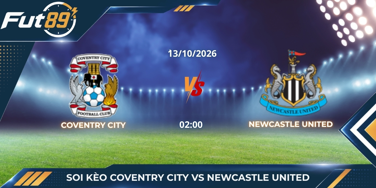 Soi Kèo Coventry City Vs Newcastle United – Ngoại Hạng Anh 2026 – Trận 13/10