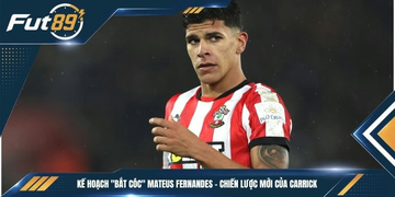 Kế Hoạch “Bắt Cóc” Mateus Fernandes – Chiến Lược Mới Của Carrick