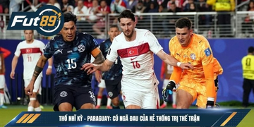 Thổ Nhĩ Kỳ – Paraguay: Cú Ngã Đau Của Kẻ Thống Trị Thế Trận
