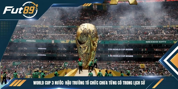 World Cup 3 Nước: Hậu Trường Tổ Chức Chưa Từng Có Trong Lịch Sử