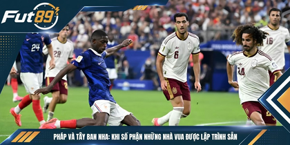 Pháp Và Tây Ban Nha: Khi Số Phận Những Nhà Vua Được Lập Trình Sẵn