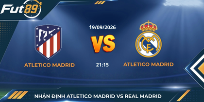 Nhận Định Atletico Madrid Vs Real Madrid – La Liga 2026 – Trận 20/09
