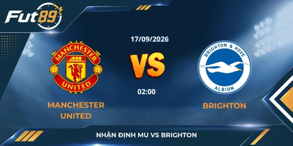 Nhận định MU vs Brighton