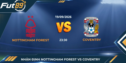 Nhận Định Nottingham Forest Vs Coventry – Ngoại Hạng Anh 2026 – Trận 19/09