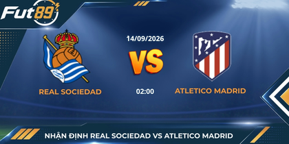 Nhận Định Real Sociedad Vs Atletico Madrid – La Liga 2026 – Trận 14/09