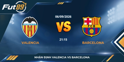 Nhận định Valencia vs Barcelona - La Liga - 6/9