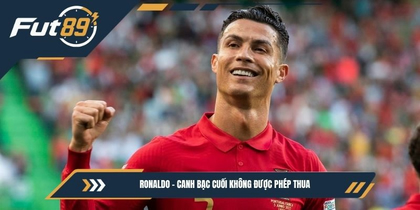 Ronaldo – Canh Bạc Cuối Không Được Phép Thua