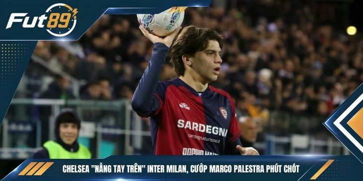 Chelsea “Nẫng Tay Trên” Inter Milan, Cướp Marco Palestra Phút Chót