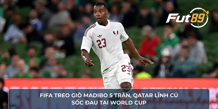 FIFA Treo Giò Madibo 5 Trận, Qatar Lĩnh Cú Sốc Đau Tại World Cup
