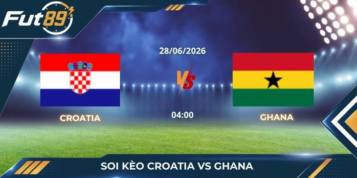 Soi Kèo Croatia vs Ghana – Đội Nhà Được Đánh Giá Cao