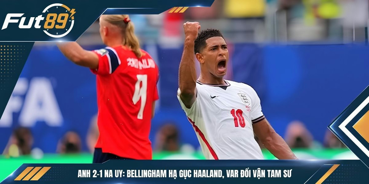 Anh 2-1 Na Uy: Bellingham Hạ Gục Haaland, VAR Đổi Vận Tam Sư