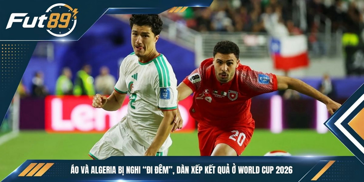 Áo Và Algeria Bị Nghi “Đi Đêm”, Dàn Xếp Kết Quả Ở World Cup 2026