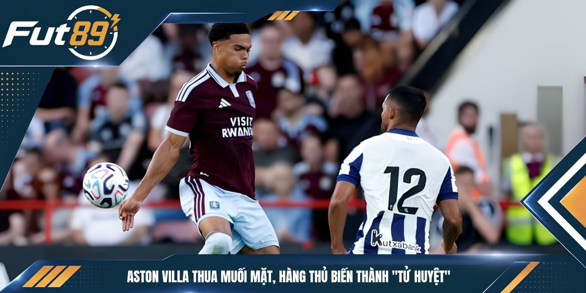 Aston Villa Thua Muối Mặt, Hàng Thủ Biến Thành “Tử Huyệt”