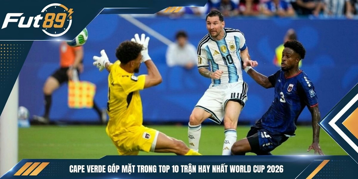 Cape Verde Góp Mặt Trong Top 10 Trận Hay Nhất World Cup 2026
