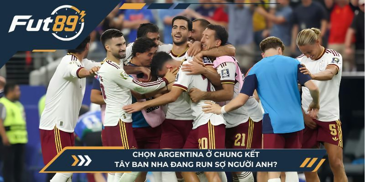 Chọn Argentina Ở Chung Kết, Tây Ban Nha Đang Run Sợ Người Anh?