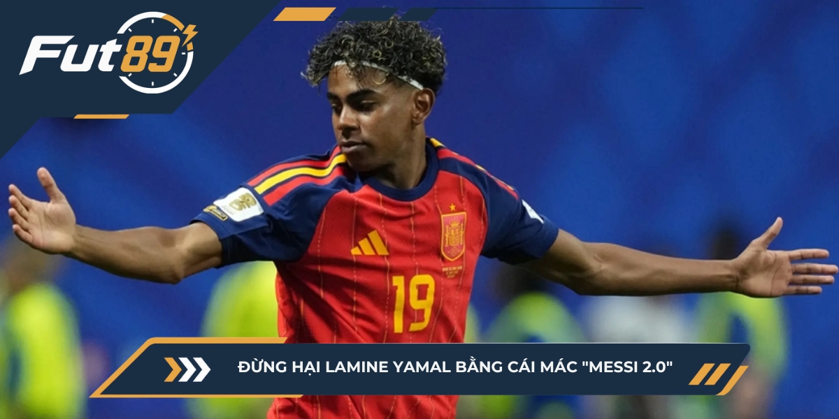 Đừng Hại Lamine Yamal Bằng Cái Mác “Messi 2.0”