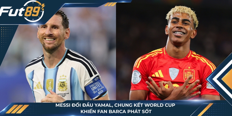 Messi Đối Đầu Yamal: Chung Kết World Cup Khiến Fan Barca Phát Sốt