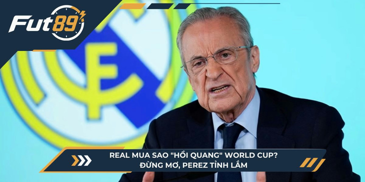 Real Mua Sao “Hồi Quang” World Cup? Đừng Mơ, Perez Tỉnh Lắm
