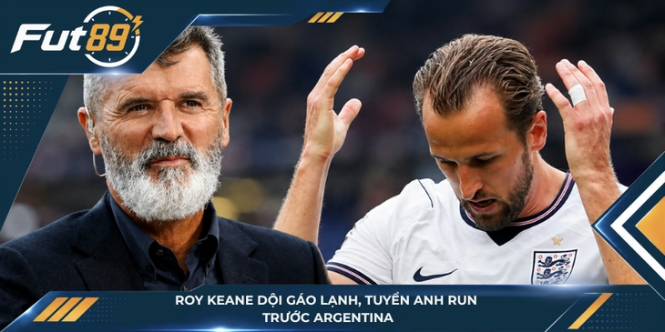 Roy Keane Dội Gáo Lạnh, Tuyển Anh Run Sợ Trước Argentina