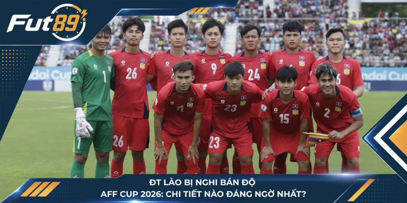 ĐT Lào Bị Nghi Bán Độ AFF Cup 2026: Chi Tiết Nào Đáng Ngờ Nhất?