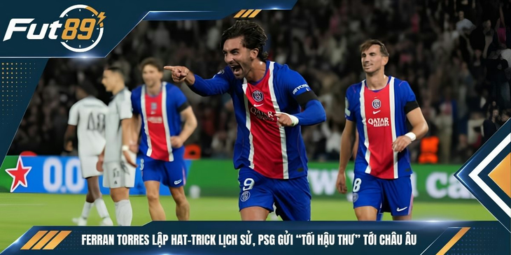 Ferran Torres Lập Hat-trick Lịch Sử, PSG Gửi “Tối Hậu Thư” Tới Châu Âu