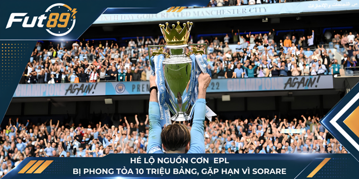 Hé Lộ Nguồn Cơn EPL Bị Phong Tỏa 10 Triệu Bảng, Gặp Hạn Vì Sorare