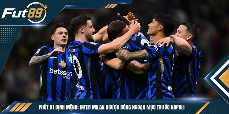 Phút 91 Định Mệnh: Inter Milan Ngược Dòng Ngoạn Mục Trước Napoli