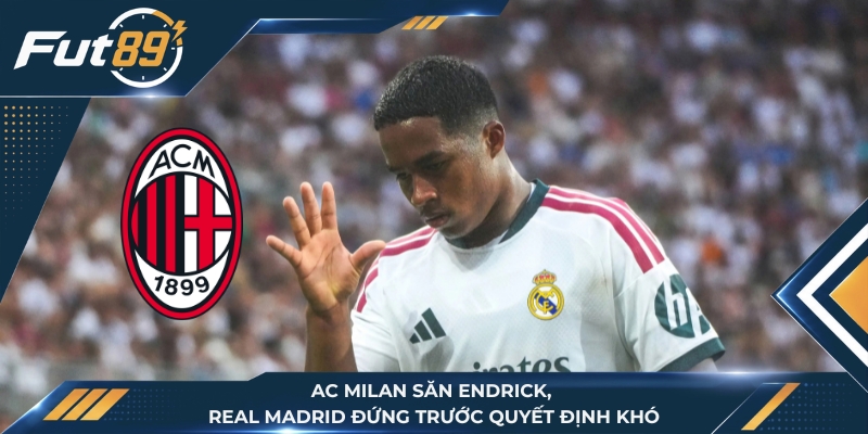 AC Milan Săn Endrick, Real Madrid Đứng Trước Quyết Định Khó